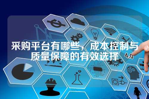 采购平台有哪些,成本控制与质量保障的有效选择