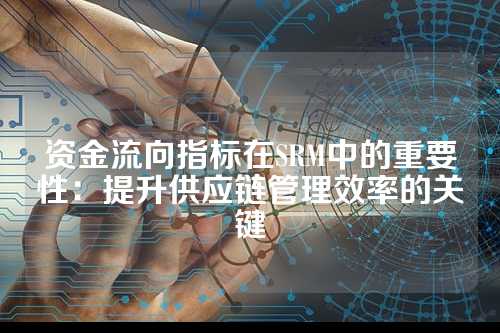 资金流向指标在SRM中的重要性:提升供应链管理效率的关键