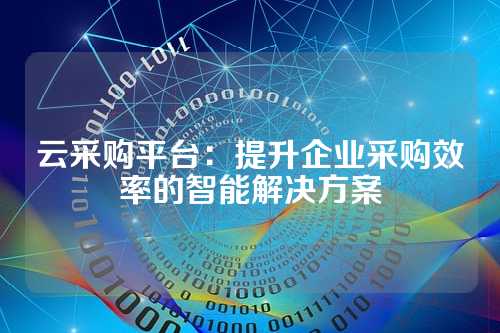 云采购平台:提升企业采购效率的智能解决方案