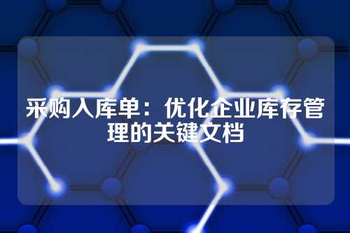 采购入库单:优化企业库存管理的关键文档