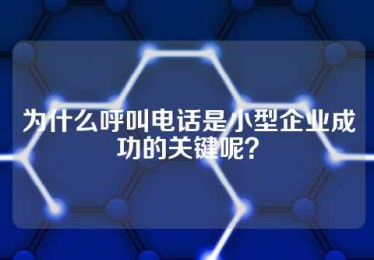 为什么呼叫电话是小型企业成功的关键呢？