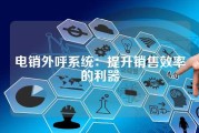 电销外呼系统：提升销售效率的利器