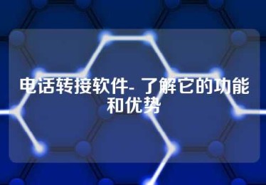 电话转接软件- 了解它的功能和优势