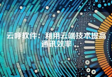 云呼软件：利用云端技术提高通讯效率