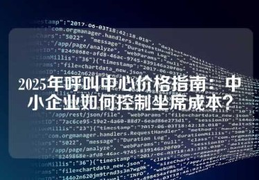 2025年呼叫中心价格指南：中小企业如何控制坐席成本？