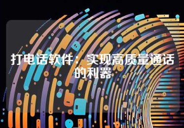 打电话软件：实现高质量通话的利器