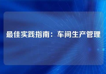 最佳实践指南：车间生产管理
