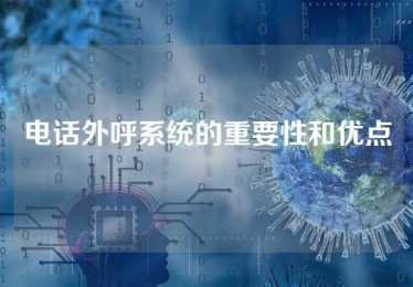 电话外呼系统的重要性和优点