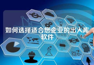 如何选择适合您企业的出入库软件