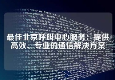 最佳北京呼叫中心服务：提供高效、专业的通信解决方案