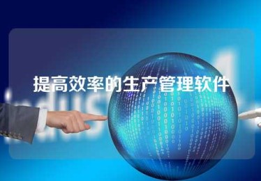 提高效率的生产管理软件