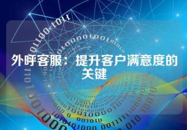 外呼客服：提升客户满意度的关键