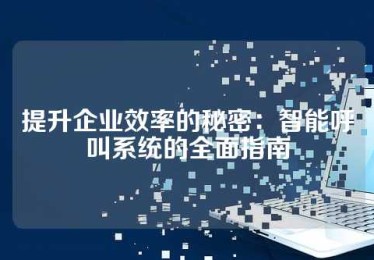 提升企业效率的秘密：智能呼叫系统的全面指南