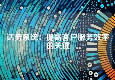 话务系统：提高客户服务效率的关键