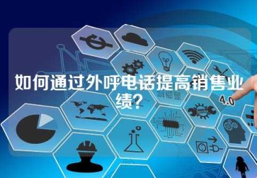 如何通过外呼电话提高销售业绩？