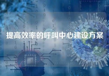 提高效率的呼叫中心建设方案