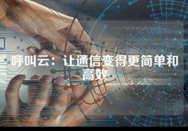 呼叫云：让通信变得更简单和高效