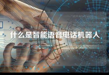 什么是智能语音电话机器人