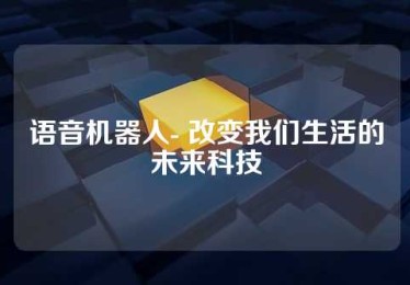 语音机器人- 改变我们生活的未来科技