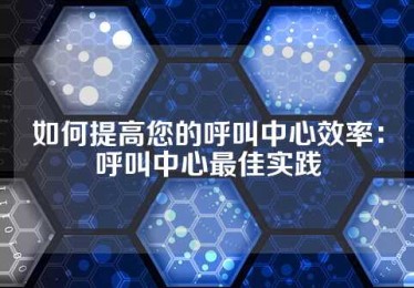 如何提高您的呼叫中心效率：呼叫中心最佳实践