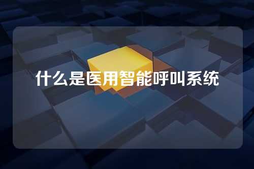 什么是医用智能呼叫系统