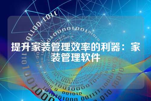 提升家装管理效率的利器:家装管理软件