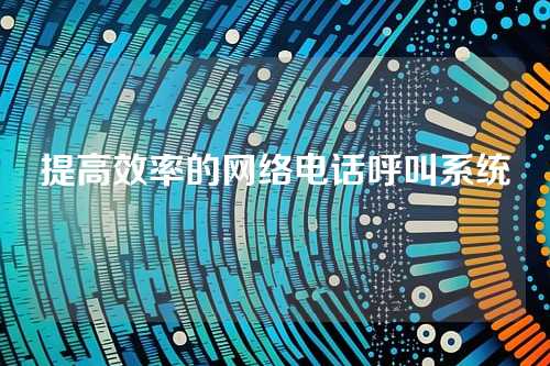 提高效率的网络电话呼叫系统