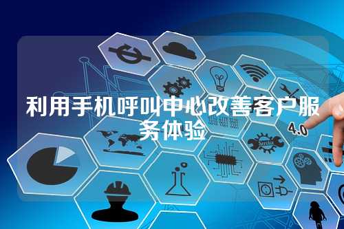 利用手机呼叫中心改善客户服务体验
