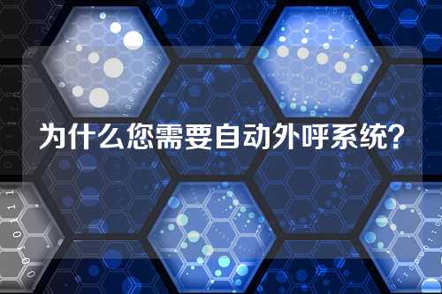 为什么您需要自动外呼系统?