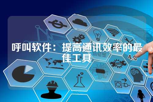 呼叫软件:提高通讯效率的最佳工具