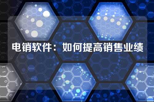 电销软件:如何提高销售业绩