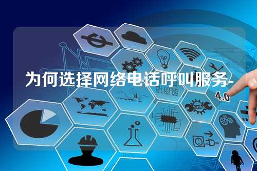 为何选择网络电话呼叫服务-