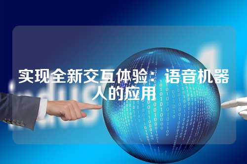 实现全新交互体验:语音机器人的应用