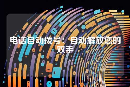 电话自动拨号：自动解放您的双手