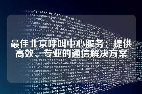 最佳北京呼叫中心服务:提供高效、专业的通信解决方案