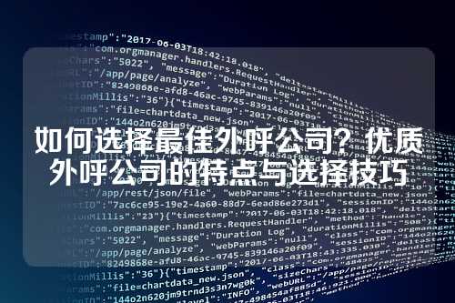 如何选择最佳外呼公司？优质外呼公司的特点与选择技巧